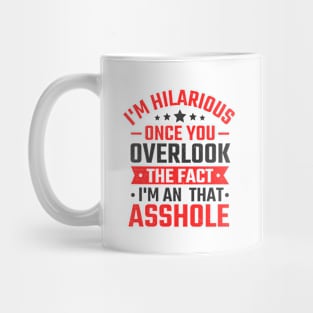 i'm hilarious once you overlook the fact i'm in that asshole Mug